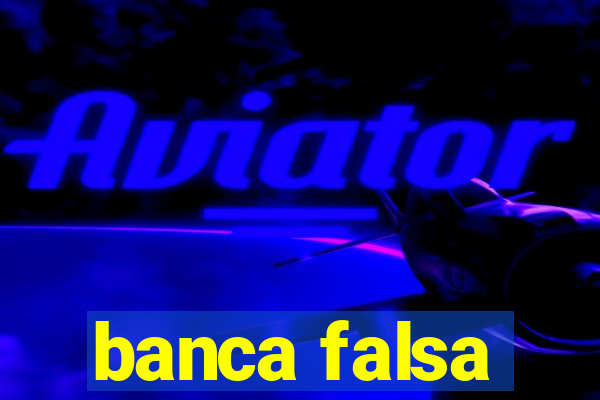 banca falsa